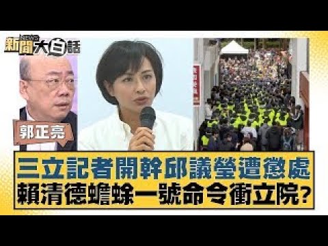 三立記者開幹邱議瑩遭懲處 賴清德蟾蜍一號命令衝立院？【新聞大白話】20241220-8｜郭正亮 侯漢廷 陳揮文