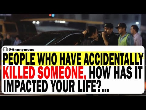 People Who Have Accidentally Killed Someone, How Has It Impacted Your Life?