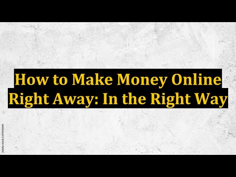 How to Make Money Online Right Away: In the Right Way