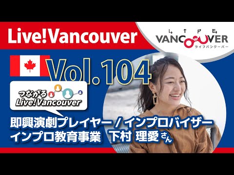 ライブ配信 Vol.104 Live!Vancouver ▶︎【即興演劇プレイヤー】インプロ教育事業 下村理愛さん