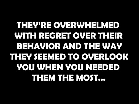 "They're feeling ashamed about how they acted and the way they seemed to ignore you when you..."