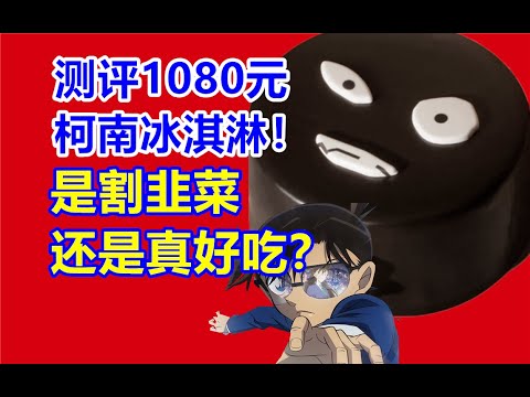 测评1080元的柯南冰淇淋！是割韭菜？还是真好吃？！【黝黑蜗壳】