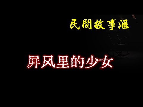 【民间故事】屏风里的少女  | 民间奇闻怪事、灵异故事、鬼故事、恐怖故事