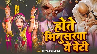 होते भिनुसरवा ये बेटी | ये बेटी की बिदाई गीत सुनके आप सभी रो पड़ेंगे - Priyanka Maurya | Vidai Geet