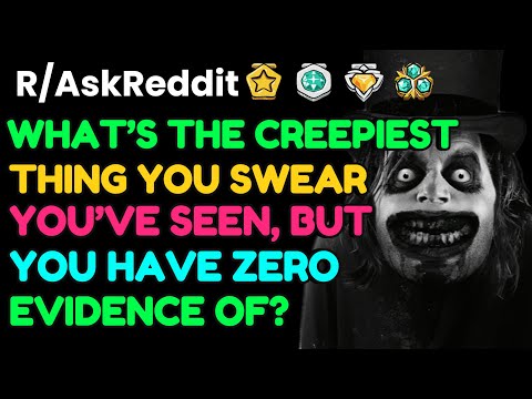 What’s The CREEPIEST Thing You Swear You’ve Seen, But Have Zero Evidence Of?: AskReddit