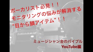 ヴォーカリスト必見！！モニタリングの悩みが解決する“目から鱗アイテム”！！