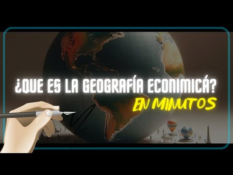 ¿QUE ES LA GEOGRAFIA ECONOMICA? en minutos