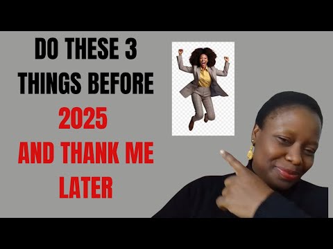 DO THESE 3 THINGS BEFORE 2025 AND THANK ME LATER