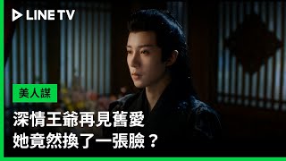 【美人謀】預告：深情王爺再見舊愛，她竟然換了一張臉？ | LINE TV 共享追劇生活