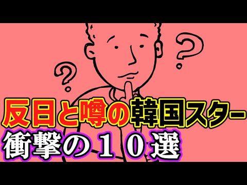 反日と噂の韓国スター１０選　～衝撃・・あの人まで反日!!～