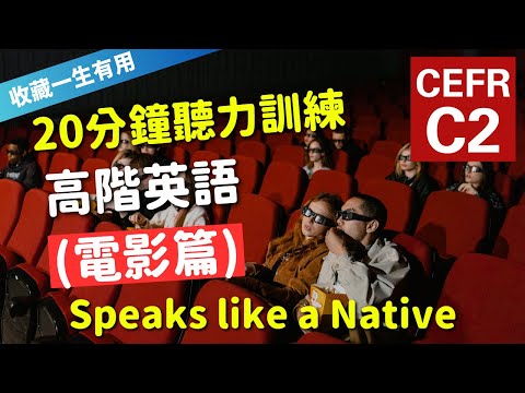 🔥【考IELTS必聽！20分鐘聽力訓練】CEFR等級英語訓練: 電影篇 (等級：C2) | 英語能力訓練｜高階英語｜英語聽說｜英式常用英語