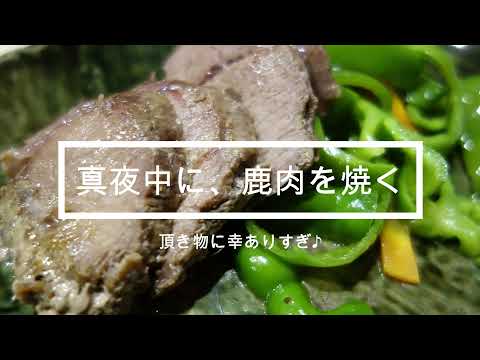 真夜中に、鹿肉を焼く