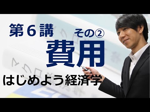 はじめよう経済学「第６講 費用」その② 総費用・可変費用・固定費用