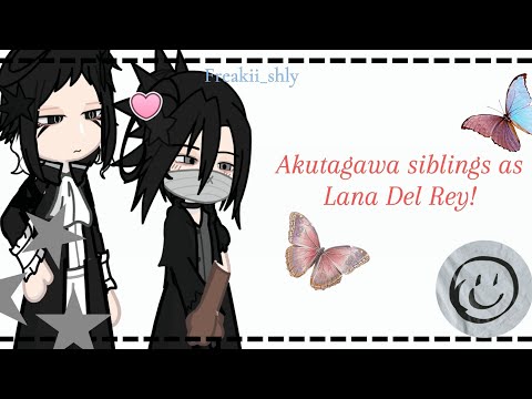 BSD reacts to Akutagawa siblings as Lana Del Rey || 2X speed || SSKK || Freakishly~⁠♪