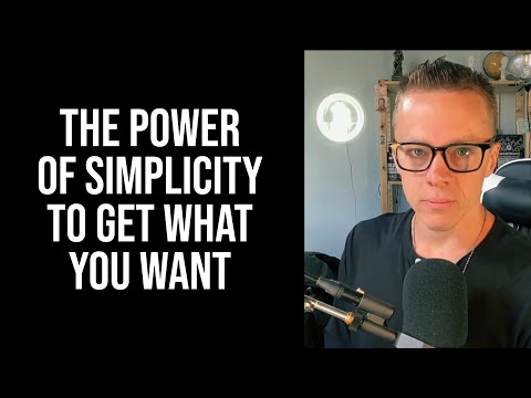 The Power Of Simplicity To Get What You Want