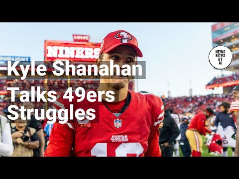 Kyle Shanahan Discusses 49ers' Challenging Season with Brock Purdy