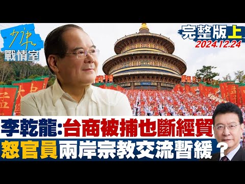 【完整版上集】李乾龍：台商被捕也斷經貿 怒官員放話兩岸宗教交流暫緩？ 少康戰情室 20241224