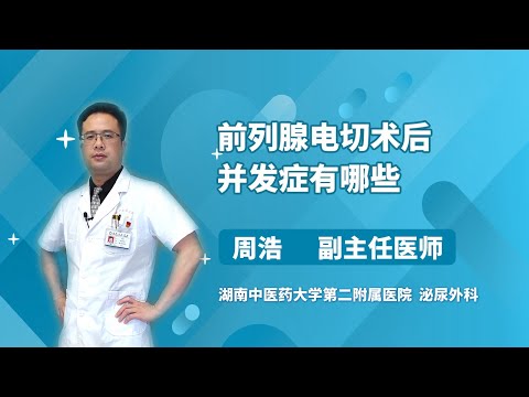 前列腺电切术后并发症有哪些 周浩 湖南中医药大学第二附属医院（湖南省中医院）