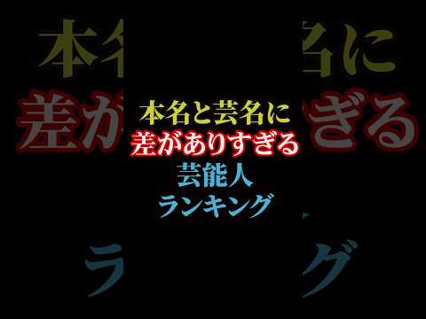 本名と芸名に差がありすぎる芸能人ランキング#雑学