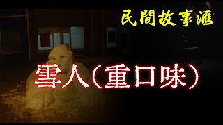 【民间故事】雪人（重口味）  | 民间奇闻怪事 | 灵异故事 | 鬼故事 | 恐怖故事