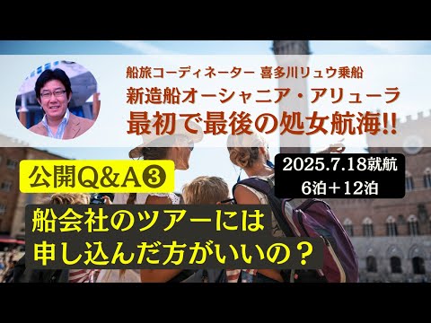 【公開Q&A ❸】船会社のツアーに申し込まないといけないの？ 最初で最後の処女航海（2025.7.18就航）〜新造船オーシャニア・アリューラ（船旅コーディネーター喜多川リュウ乗船）