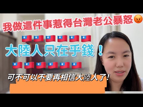 我做這件事惹得台灣老公暴怒：大陸人只在乎錢！你可不可以不要再相信大陸人了？