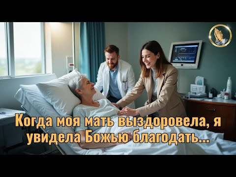 Когда моя мать выздоровела, я увидела Божью благодать...