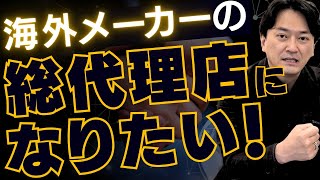 海外メーカーの総代理店になる夢を実現する方法