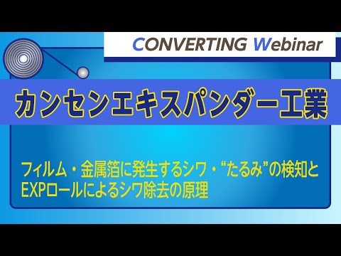 【Converting webinar】カンセンエキスパンダー工業「フィルム・金属箔に発生するシワ・“たるみ”の検知とEXPロールによるシワ除去の原理」