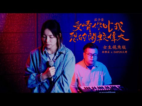 茄子蛋 【愛情你比我想的閣較偉大】女生視角版 (DAPUN x 徐樂芸 Cover)《當男人戀愛時》電影主題曲