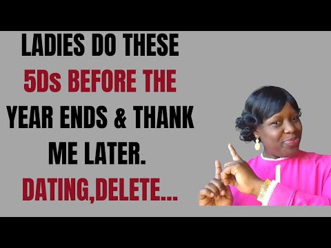 LADIES DO THESE 5Ds BEFORE THE YEAR ENDS & THANK ME LATER. DATING, DELETE...