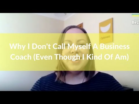 Why I don't call myself a business coach... even though I kind of am one