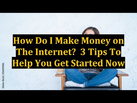 How Do I Make Money on The Internet?  3 Tips To Help You Get Started Now