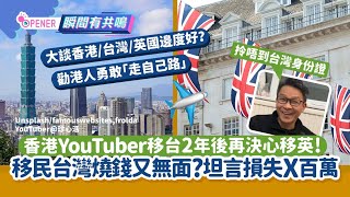 移民台灣燒錢又無面？香港YouTuber移台後再決心移英:損失X百萬！｜移民｜台灣｜移民英國