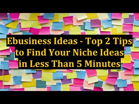 Ebusiness Ideas - Top 2 Tips to Find Your Niche Ideas in Less Than 5 Minutes