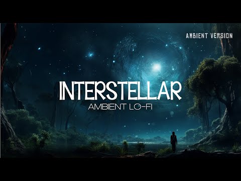 Interstellar (Ambient Lofi Version) | sleep music, ambient music, lofi beat