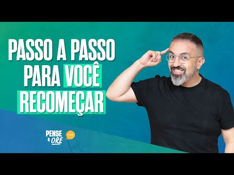 PASSO A PASSO PARA VOCÊ RECOMEÇAR | PENSE E ORE