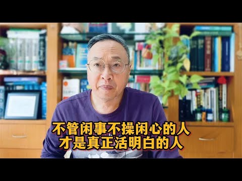 不管闲事不操闲心的人，才是真正活明白的人 #心理健康 #人生智慧 #不管闲事不操闲心的人