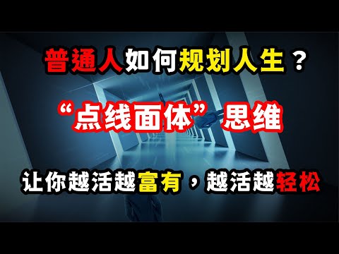 普通人如何規劃人生，才能越活越輕松？別錯過“點線面體”思維！普通人如何规划人生，才能越活越轻松？别错过“点线面体”思维！