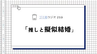 ゴミ箱ラジオ　第259回目「推しと擬似結婚」