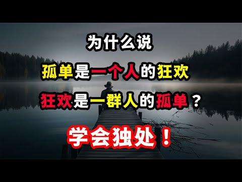 為什么說“孤單是一個人的狂歡，狂歡是一群人的孤單？”學會獨處为什么说“孤单是一个人的狂欢，狂欢是一群人的孤单？”学会独处