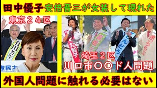 【田中優子】差別主義・安倍晋三が女装して現れた「有田ヨシフ」応援演説で【埼玉２区】〇〇ド人問題が争点化するも１人だけ「外国人問題に触れる必要はない」