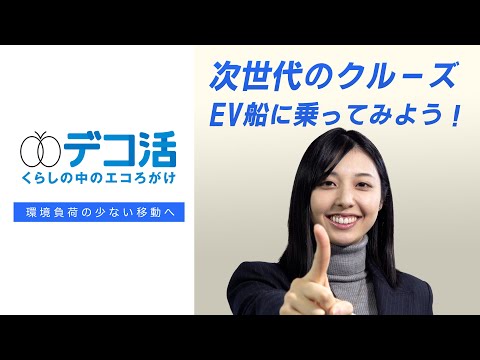 「デコ活リポート＃04」　次世代のクルーズ　EV船に乗ってみよう！