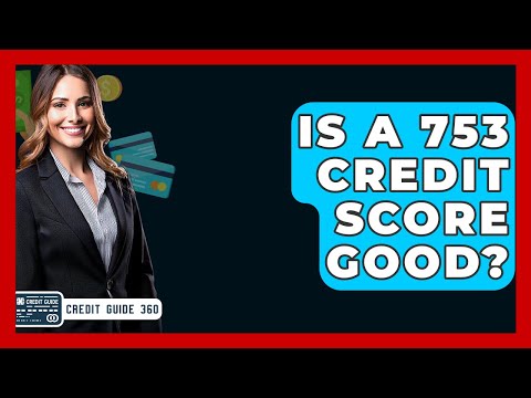 Is A 753 Credit Score Good? - CreditGuide360.com