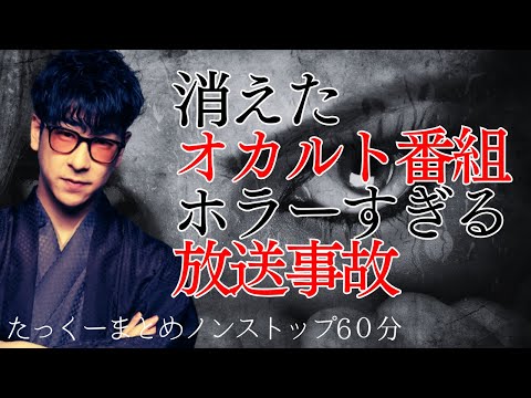 【途中広告なし】たっくーまとめ【オカルトな放送事故と消えたオカルト番組　60分】たっくーtv作業用・睡眠用