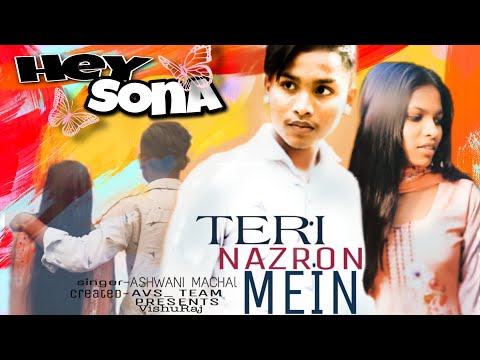 Hey sona : TERI NAZRON MEIN | Cover song video|| Singer: ASHWANI MACHAL | AVS_TEAM Vishuraj...