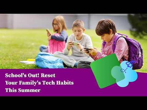 School's Out! Reset Your Family's Tech Habits This Summer