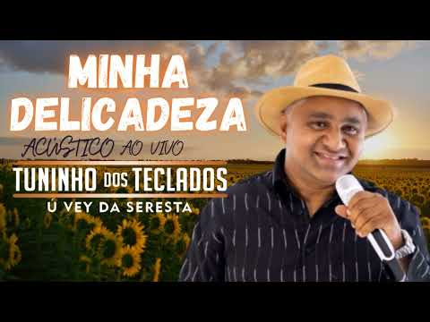 MINHA DELICADEZA - ACÚSTICO AO VIVO   TUNINHO DOS TECLADOS Ú VEY DA SERESTA - MÚSICA NOVA - NOVEMBRO