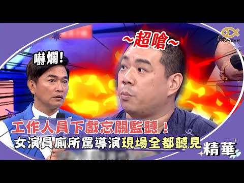 工作人員下戲忘關監聽！女演員廁所罵導演現場全都聽見！｜綜藝大熱門