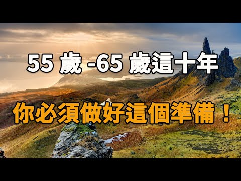 55歲-65歲這十年，不管你福氣有多大，必須逼自己做好這個準備！決定了你晚年是否幸福！